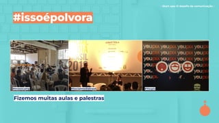 - Start ups: O desaﬁo da comunicação -
#issoépolvora
#Investcamp #Socialmediabrasil
Fizemos muitas aulas e palestras
#Youpix
 