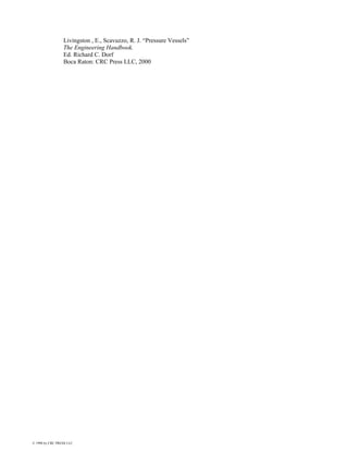 Livingston , E., Scavuzzo, R. J. “Pressure Vessels”
The Engineering Handbook.
Ed. Richard C. Dorf
Boca Raton: CRC Press LLC, 2000
© 1998 by CRC PRESS LLC
 