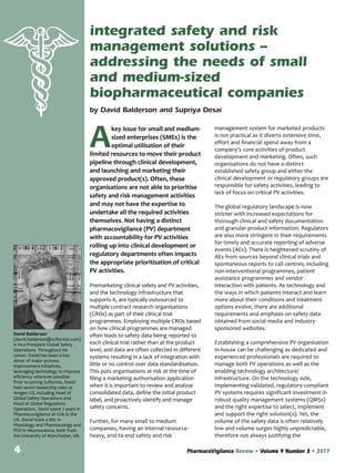 4 PharmacoVigilance Revıew • Volume 9 Number 3 • 2017
Akey issue for small and medium-
sized enterprises (SMEs) is the
optimal utilisation of their
limited resources to move their product
pipeline through clinical development,
and launching and marketing their
approved product(s). Often, these
organisations are not able to prioritise
safety and risk management activities
and may not have the expertise to
undertake all the required activities
themselves. Not having a distinct
pharmacovigilance (PV) department
with accountability for PV activities
rolling up into clinical development or
regulatory departments often impacts
the appropriate prioritisation of critical
PV activities.
Premarketing clinical safety and PV activities,
and the technology infrastructure that
supports it, are typically outsourced to
multiple contract research organisations
(CROs) as part of their clinical trial
programmes. Employing multiple CROs based
on how clinical programmes are managed
often leads to safety data being reported to
each clinical trial rather than at the product
level, and data are often collected in different
systems resulting in a lack of integration with
little or no control over data standardisation.
This puts organisations at risk at the time of
filing a marketing authorisation application
when it is important to review and analyse
consolidated data, define the initial product
label, and proactively identify and manage
safety concerns.
Further, for many small to medium
companies, having an internal resource-
heavy, end-to-end safety and risk
management system for marketed products
is not practical as it diverts extensive time,
effort and financial spend away from a
company’s core activities of product
development and marketing. Often, such
organisations do not have a distinct
established safety group and either the
clinical development or regulatory groups are
responsible for safety activities, leading to
lack of focus on critical PV activities.
The global regulatory landscape is now
stricter with increased expectations for
thorough clinical and safety documentation
and granular product information. Regulators
are also more stringent in their requirements
for timely and accurate reporting of adverse
events (AEs). There is heightened scrutiny of
AEs from sources beyond clinical trials and
spontaneous reports to call centres; including
non-interventional programmes, patient
assistance programmes and vendor
interaction with patients. As technology and
the ways in which patients interact and learn
more about their conditions and treatment
options evolve, there are additional
requirements and emphasis on safety data
obtained from social media and industry-
sponsored websites.
Establishing a comprehensive PV organisation
in-house can be challenging as dedicated and
experienced professionals are required to
manage both PV operations as well as the
enabling technology architecture/
infrastructure. On the technology side,
implementing validated, regulatory-compliant
PV systems requires significant investment in
robust quality management systems (QMSs)
and the right expertise to select, implement
and support the right solution(s). Yet, the
volume of the safety data is often relatively
low and volume surges highly unpredictable,
therefore not always justifying the
David Balderson
(david.balderson@sciformix.com)
is Vice President Global Safety
Operations. Throughout his
career, David has been a key
driver of major process
improvement initiatives,
leveraging technology to improve
efficiency wherever possible.
Prior to joining Sciformix, David
held senior leadership roles at
Amgen US, including Head of
Global Safety Operations and
Head of Global Regulatory
Operations. David spent 7 years in
Pharmacovigilance at GSK in the
UK. David holds a BSc in
Physiology and Pharmacology and
PhD in Neuroscience, both from
the University of Manchester, UK.
integrated safety and risk
management solutions –
addressing the needs of small
and medium-sized
biopharmaceutical companies
by David Balderson and Supriya Desai
 