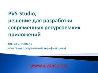PVS-Studio, решение для разработки современных ресурсоемких приложений ООО «СиПроВер»  («Системы программной верификации») www.viva64.com 