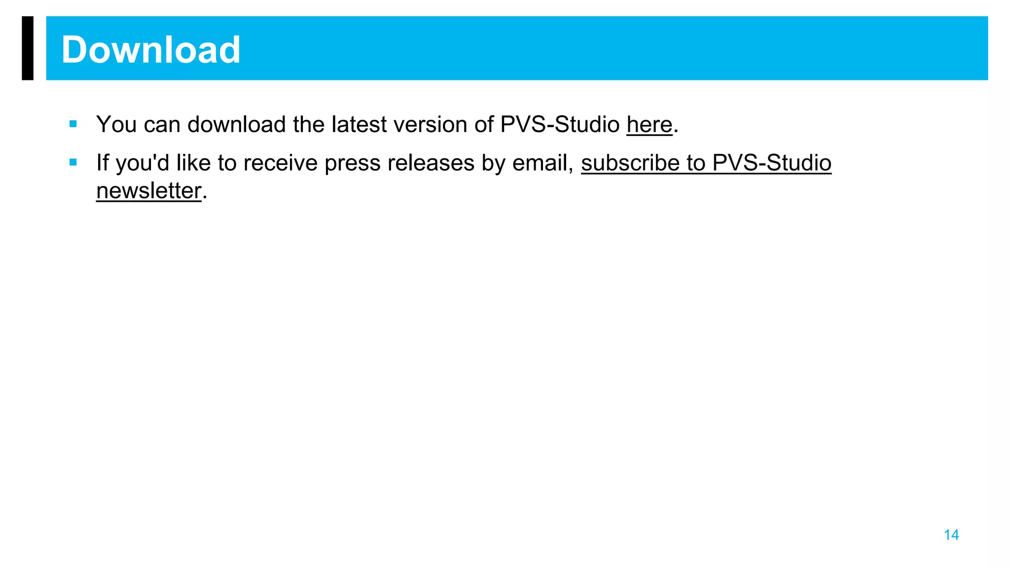 Download
14
 You can download the latest version of PVS-Studio here.
 If you'd like to receive press releases by email, subscribe to PVS-Studio
newsletter.
 