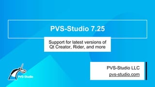 PVS-Studio 7.25
Support for latest versions of
Qt Creator, Rider, and more
PVS-Studio LLC
pvs-studio.com
 