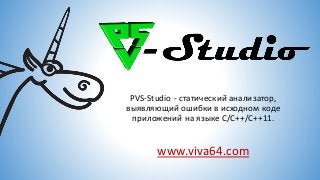 PVS-Studio - статический анализатор,
выявляющий ошибки в исходном коде
приложений на языке C/C++/C++11.
www.viva64.com
 