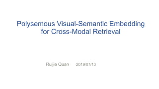 Polysemous Visual-Semantic Embedding
for Cross-Modal Retrieval
Ruijie Quan 2019/07/13
 