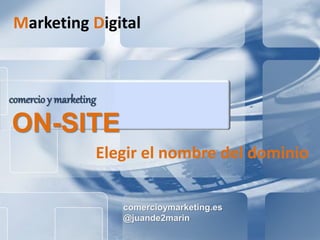 comercioymarketing.es
@juande2marin
comercio y marketing
ON-SITE
Marketing Digital
Elegir el nombre del dominio
 