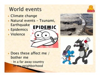 www.purnavidya.com
Climate change
Natural events – Tsunami,
Earthquake
Epidemics
Violence
Does these affect me /
bother me
◦ In a far away country
◦ In my neighborhood
 