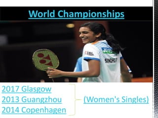 World Championships
2017 Glasgow
2013 Guangzhou (Women's Singles)
2014 Copenhagen
 