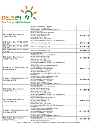 Pischlach 6, D-82389 Böbing, Tel.: +49 (0)8867/919 688 0, email: info@nels24.de; Finanzamt Garmisch UsSt-ID: DE238049655
1x Sunny Island 6.0H-13 alu-weiß
1x Sunny Home Manager 2.0
1x Kabelset zur Verschaltung SMA mit BYD LVS
BYD Battery-Box Premium
LVS8.0 Paket M1
Set bestehend aus:
1x BYD Battery-Box Premium LVS8.0
1x SMA Sunny Island 4.4M-13
1x Sunny Home Manager 2.0
1x MicroSDI-Karte 1 GB
1x Patchkabel 5m (CAT5; SFTP)
1x Verbindungskabel 3m, 50mm2, BYD Spezialstecker
7.223,25 €
BYD Battery-Box LVS 12 & SMA
SI 4.4M
inkl. Smart Home Manager 2.0 8.931,45 €
BYD Battery-Box LVS 12 & SMA
SI 6.0H
inkl. Smart Home Manager 2.0 9.257,47 €
BYD Battery-Box LVS 12 & SMA
SI 8.0H
inkl. Smart Home Manager 2.0 9.500,94 €
BYD Battery-Box Premium
LVS12.0 Paket M1
Set bestehend aus:
1x BYD Battery-Box Premium LVS12.0
1x SMA Sunny Island 4.4M-13
1x Sunny Home Manager 2.0
1x MicroSDI-Karte 1 GB
1x Patchkabel 5m (CAT5; SFTP)
1x Verbindungskabel 3m, 50mm2, BYD Spezialstecker
9.132,73 €
B-BOX LVS 12.0 (12 kWh) + SI
4.4M ALU-WHITE
Set enthält:
3x BYD B-BOX PREMIUM LVS Batteriemodul
1x BYD LVS Batteriekontrolleinheit
1x BYD LVS Power Distribution Unit
1x Sunny Island 4.4-13 alu-weiß
1x Sunny Home Manager 2.0
1x Kabelset zur Verschaltung SMA mit BYD LVS
8.961,12 €
B-BOX LVS 12.0 (12 kWh) + SI
6.0H ALU-WHITE
Set enthält:
3x BYD B-BOX PREMIUM LVS Batteriemodul
1x BYD LVS Batteriekontrolleinheit
1x BYD LVS Power Distribution Unit
1x Sunny Island 6.0H-13 alu-weiß
1x Sunny Home Manager 2.0
1x Kabelset zur Verschaltung SMA mit BYD LVS
9.300,48 €
BYD Battery-Box Premium
LVS12.0 Paket L1
Set bestehend aus:
1x BYD Battery-Box Premium LVS12.0
1x SMA Sunny Island 6.0H-13
1x Sunny Home Manager 2.0
1x MicroSDI-Karte 1 GB
1x Patchkabel 5m (CAT5; SFTP)
1x Verbindungskabel 3m, 50mm2, BYD Spezialstecker
9.452,00 €
BYD Battery-Box Premium
LVS16.0 Paket M1
Set bestehend aus:
1x BYD Battery-Box Premium LVS16.0
1x SMA Sunny Island 4.4M-13
1x Sunny Home Manager 2.0
1x MicroSDI-Karte 1 GB
1x Patchkabel 5m (CAT5; SFTP)
1x Verbindungskabel 3m, 50mm2, BYD Spezialstecker
11.042,20 €
B-BOX LVS 16.0 (16 kWh) + SI
6.0H ALU-WHITE
Set enthält:
4x BYD B-BOX PREMIUM LVS Batteriemodul
1x BYD LVS Batteriekontrolleinheit
1x BYD LVS Power Distribution Unit
1x Sunny Island 6.0H-13 alu-weiß
1x Sunny Home Manager 2.0
1x Kabelset zur Verschaltung SMA mit BYD LVS
11.122,75 €
BYD Battery-Box Premium
LVS16.0 Paket L1
Set bestehend aus:
1x BYD Battery-Box Premium LVS16.0
1x SMA Sunny Island 6.0H-13
11.362,61 €
 
