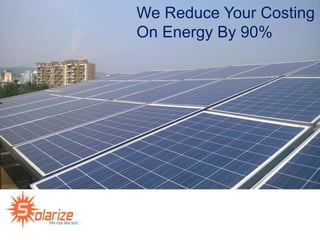 We Reduce Your Costing
On Energy By 90%
 