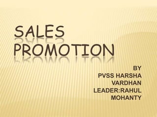 SALES
PROMOTION
BY
PVSS HARSHA
VARDHAN
LEADER:RAHUL
MOHANTY
 