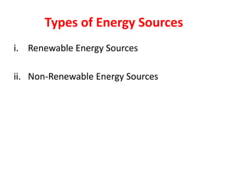 Types of Energy Sources
i. Renewable Energy Sources
ii. Non-Renewable Energy Sources
 