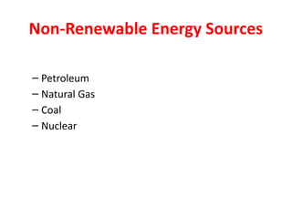 Non-Renewable Energy Sources
– Petroleum
– Natural Gas
– Coal
– Nuclear
 