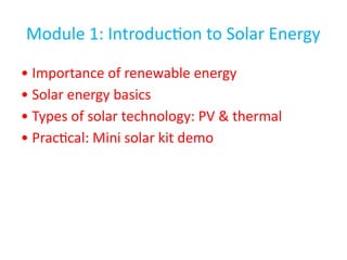 Module 1: Introduction to Solar Energy
• Importance of renewable energy
• Solar energy basics
• Types of solar technology: PV & thermal
• Practical: Mini solar kit demo
 