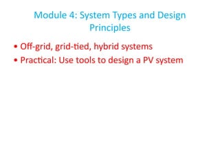 Module 4: System Types and Design
Principles
• Off-grid, grid-tied, hybrid systems
• Practical: Use tools to design a PV system
 