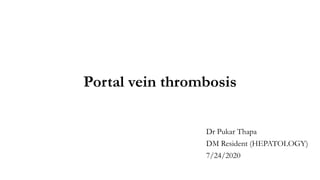 Portal vein thrombosis
Dr Pukar Thapa
DM Resident (HEPATOLOGY)
7/24/2020
 