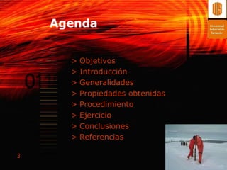 Agenda


      >   Objetivos
      >   Introducción
      >   Generalidades
      >   Propiedades obtenidas
      >   Procedimiento
      >   Ejercicio
      >   Conclusiones
      >   Referencias

3
 