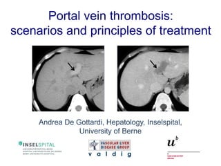 Portal vein thrombosis:
scenarios and principles of treatment
Andrea De Gottardi, Hepatology, Inselspital,
University of Berne
 