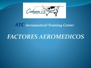 ATC Aeronautical Training Center
FACTORES AEROMEDICOS
 