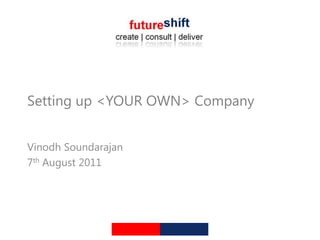 Setting up <YOUR OWN> Company


Vinodh Soundarajan
7th August 2011
 