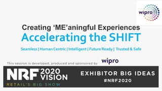 Creating ‘ME’aningful Experiences
Accelerating the SHIFT
Seamless | Human Centric | Intelligent | Future Ready | Trusted & Safe
 