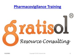 Pharmacovigilance Training
Copyright © 2021 Gratisol Labs 1
5/12/2021
 