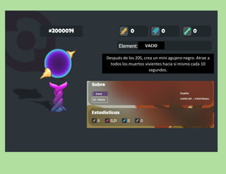 Después de los 20S, crea un mini agujero negro. Atrae a
todos los muertos vivientes hacia sí mismo cada 10
segundos.
VACIO
 