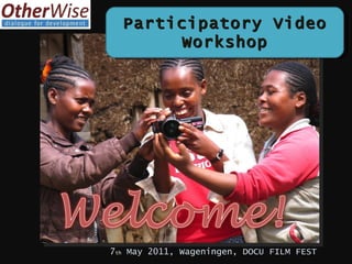 Participatory Video
        Workshop




7th May 2011, Wageningen, DOCU FILM FEST
 