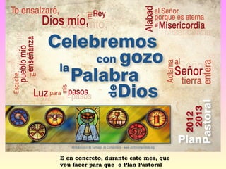 E en concreto, durante este mes, que
vou facer para que o Plan Pastoral
 
