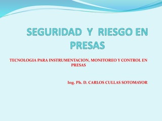 TECNOLOGIA PARA INSTRUMENTACION, MONITOREO Y CONTROL EN
PRESAS
Ing. Ph. D. CARLOS CULLAS SOTOMAYOR
 
