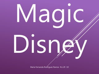 Magic
Disney
María Fernanda Rodríguez Ramos N.L:29 1D
 