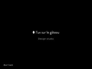 #parisweb
Design studio
 