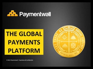© 2011 Paymentwall.  Proprietary & Confidential. THE GLOBAL PAYMENTS PLATFORM 