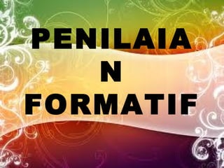 PENILAIA
N
FORMATIF
 