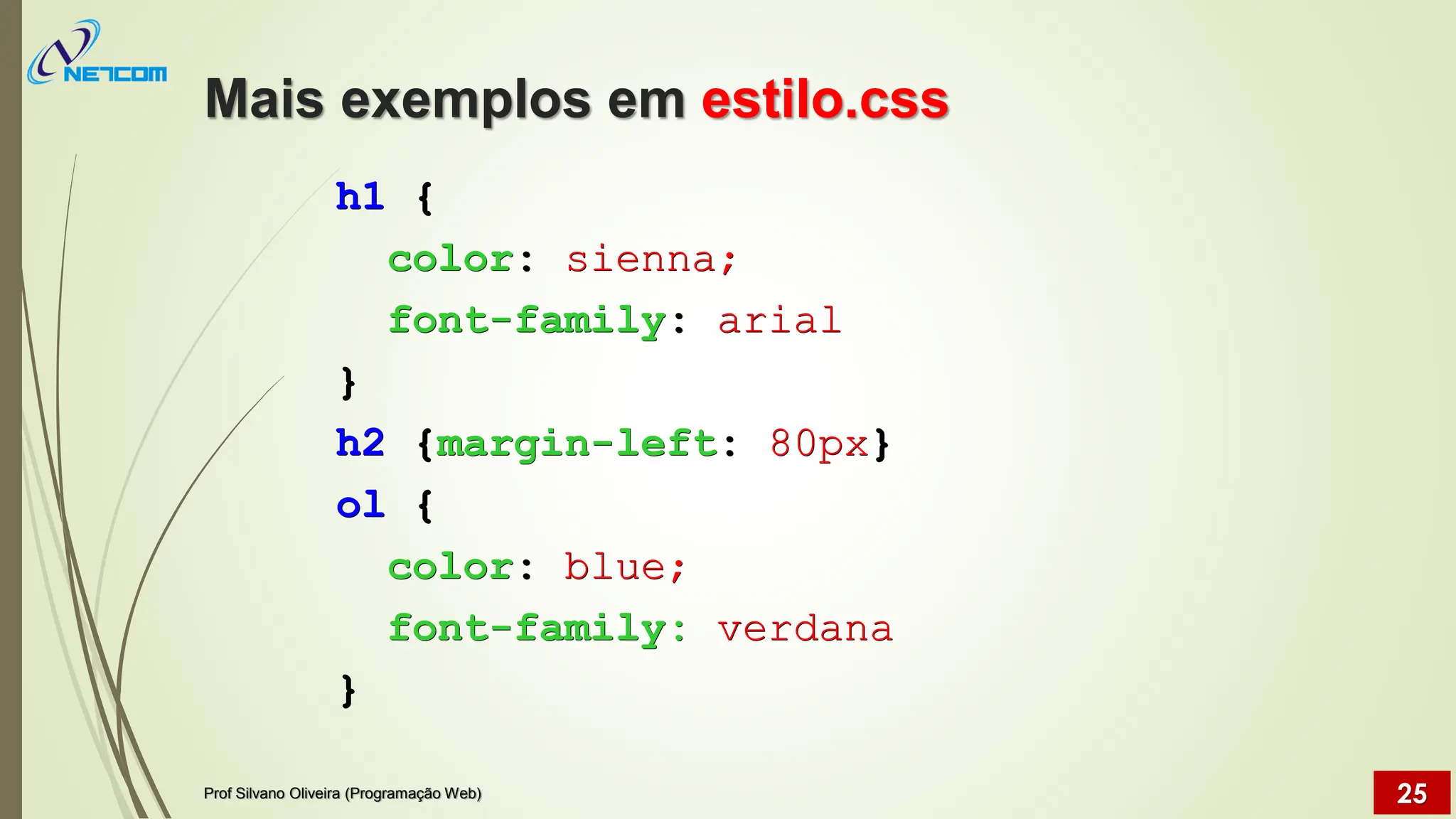Mais exemplos em estilo.css
Prof Silvano Oliveira (Programação Web) 25
h1 {
color: sienna;
font-family: arial
}
h2 {margin-left: 80px}
ol {
color: blue;
font-family: verdana
}
 