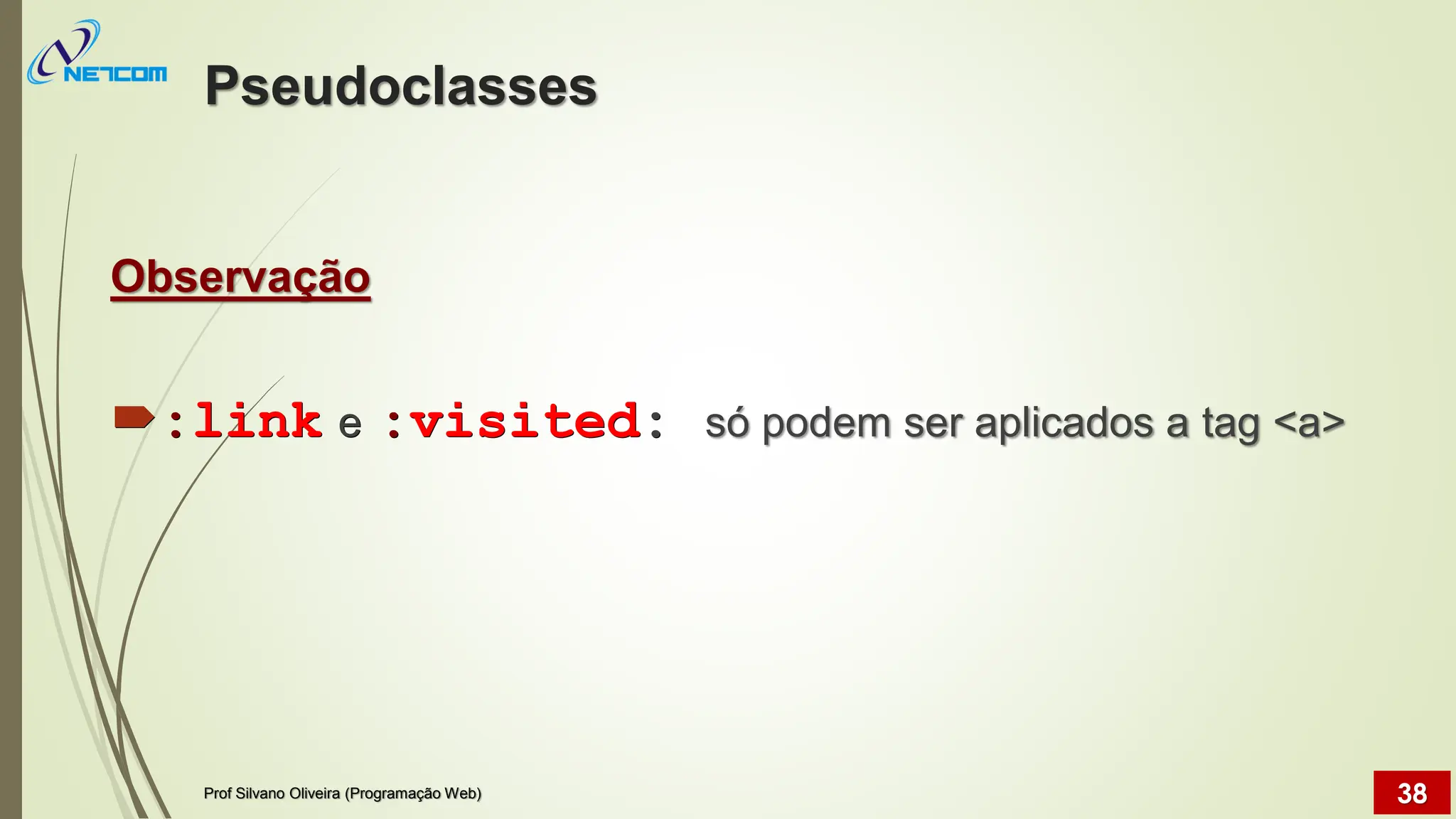 Pseudoclasses
Observação
:link e :visited: só podem ser aplicados a tag <a>
Prof Silvano Oliveira (Programação Web) 38
 
