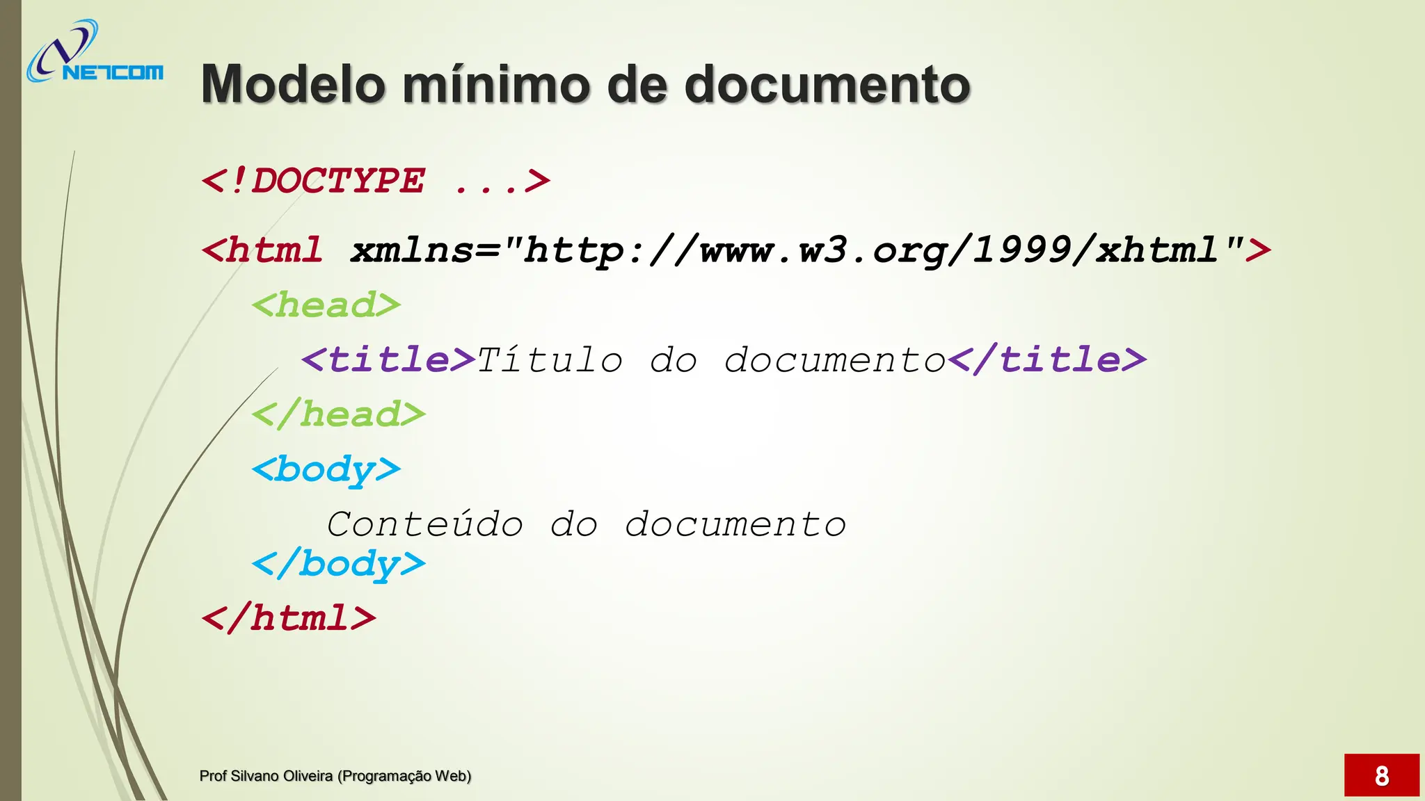 Modelo mínimo de documento
Prof Silvano Oliveira (Programação Web) 8
<!DOCTYPE ...>
<html xmlns="http://www.w3.org/1999/xhtml">
<head>
<title>Título do documento</title>
</head>
<body>
Conteúdo do documento
</body>
</html>
 