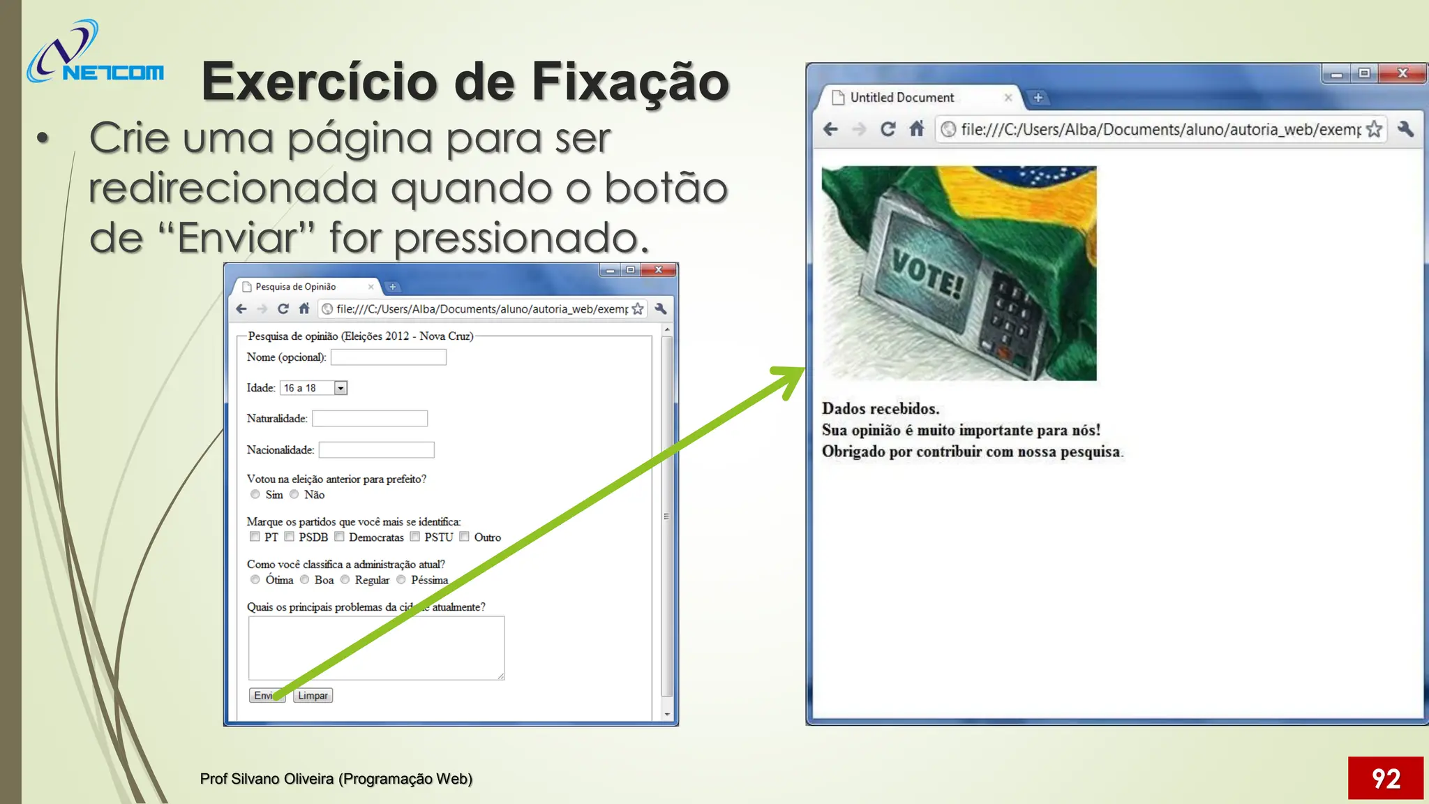 • Crie uma página para ser
redirecionada quando o botão
de “Enviar” for pressionado.
Exercício de Fixação
Prof Silvano Oliveira (Programação Web) 92
 