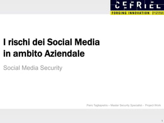 I rischi dei Social Media
in ambito Aziendale
Social Media Security

Piero Tagliapietra – Master Security Specialist - Project Work

1

 