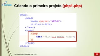 Criando o primeiro projeto (php1.php)
Prof Silvano Oliveira (Programação Web - PHP) 19
 