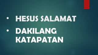 • HESUS SALAMAT
• DAKILANG
KATAPATAN
 