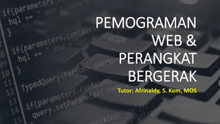 PEMOGRAMAN
WEB &
PERANGKAT
BERGERAK
Tutor: Afrinaldy, S. Kom, MOS
 