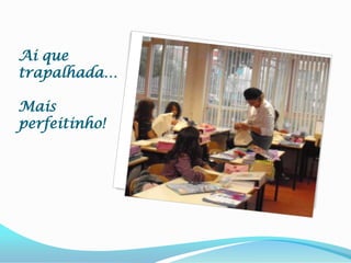 Ai que trapalhada…Mais perfeitinho!