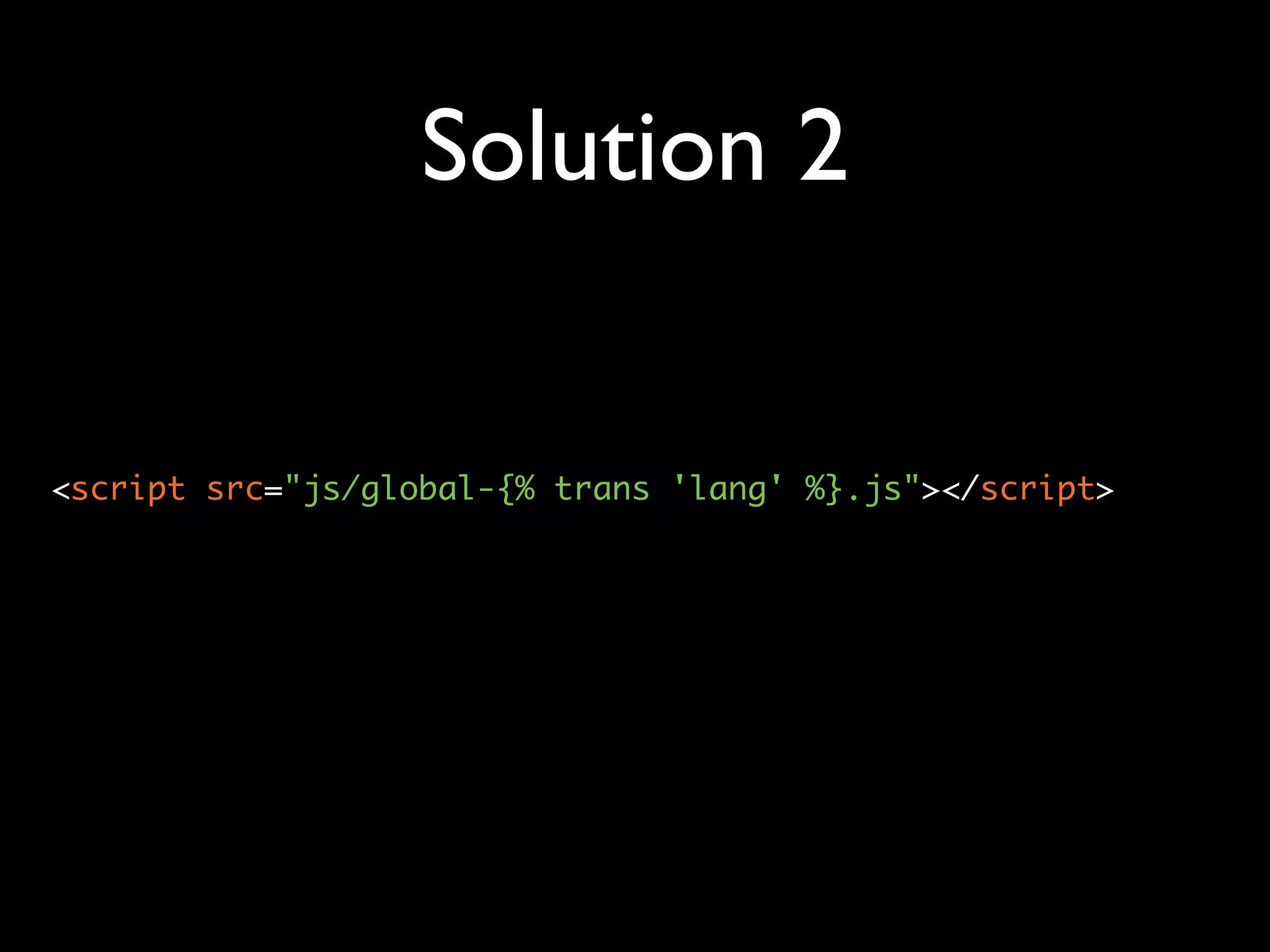 Solution 2


<script src="js/global-{% trans 'lang' %}.js"></script>
 