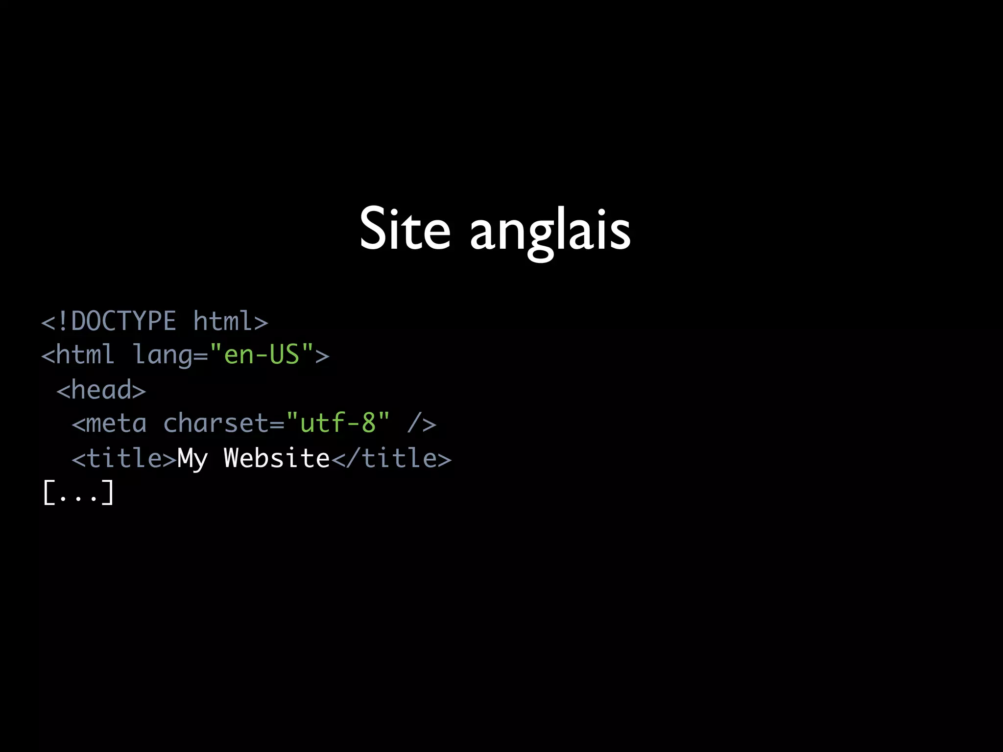 Site anglais
<!DOCTYPE html>
<html lang="en-US">
 <head>
  <meta charset="utf-8" />
  <title>My Website</title>
[...]
 