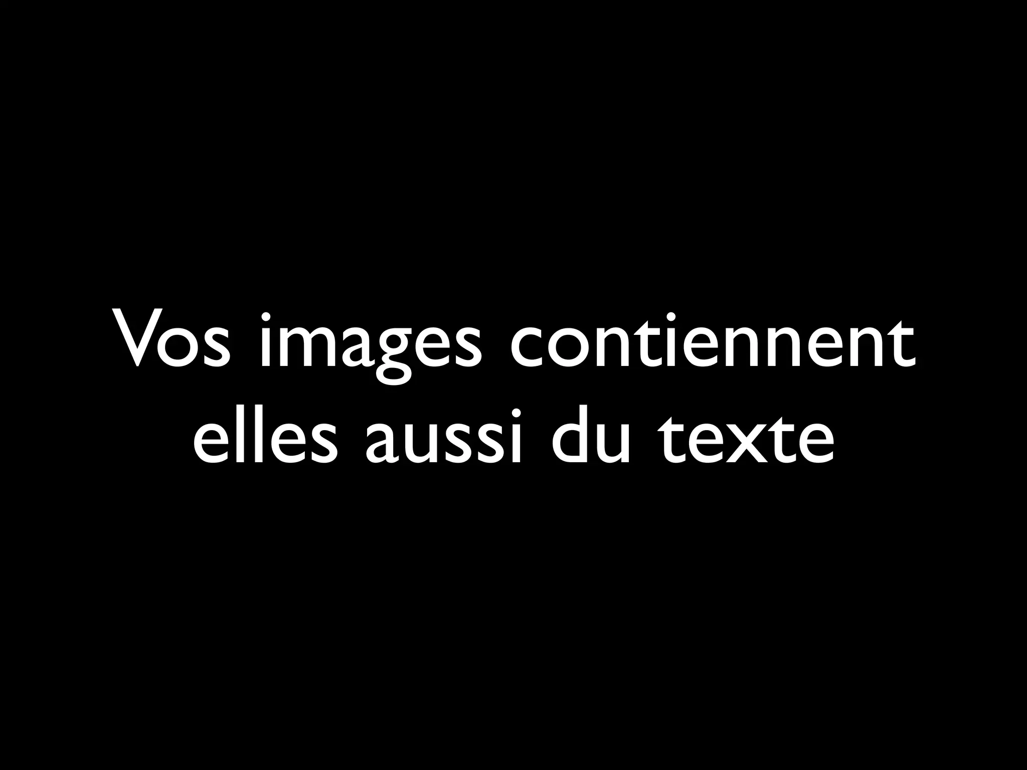 Vos images contiennent
  elles aussi du texte
 