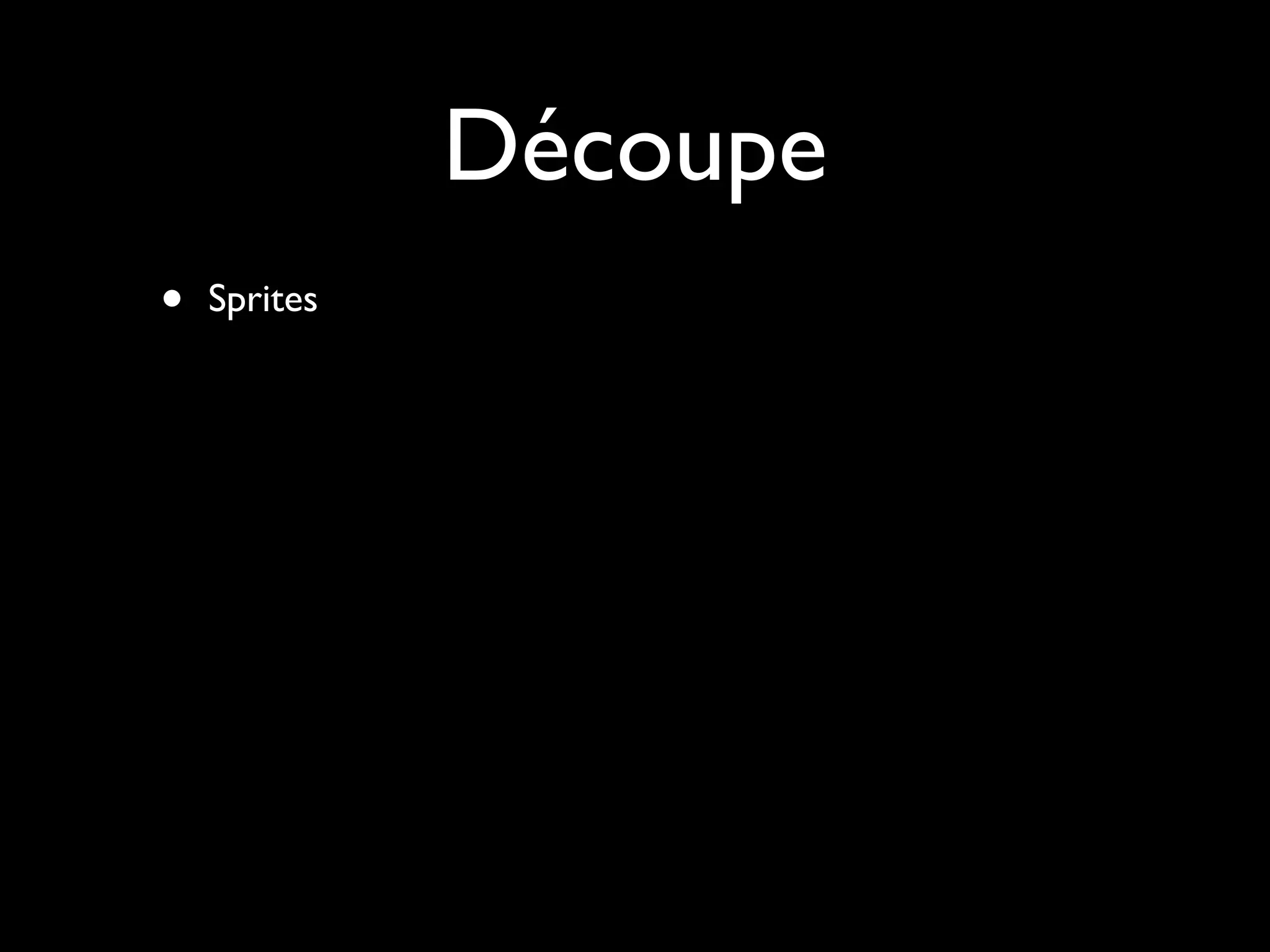 Découpe
•   Sprites
 