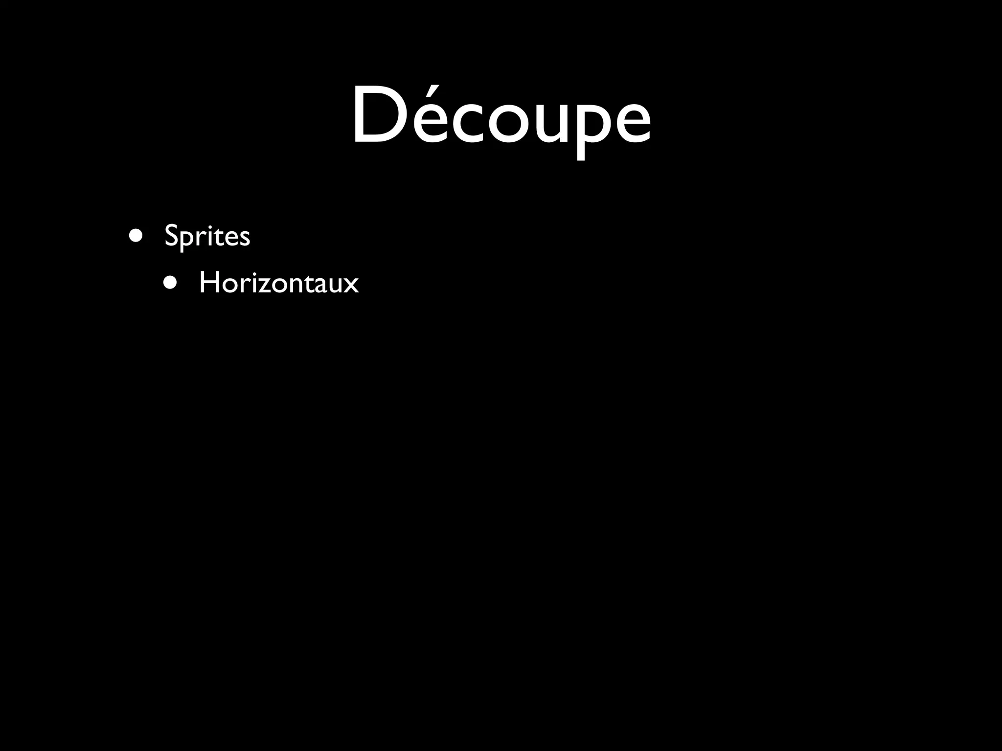 Découpe
•   Sprites
    • Horizontaux
 