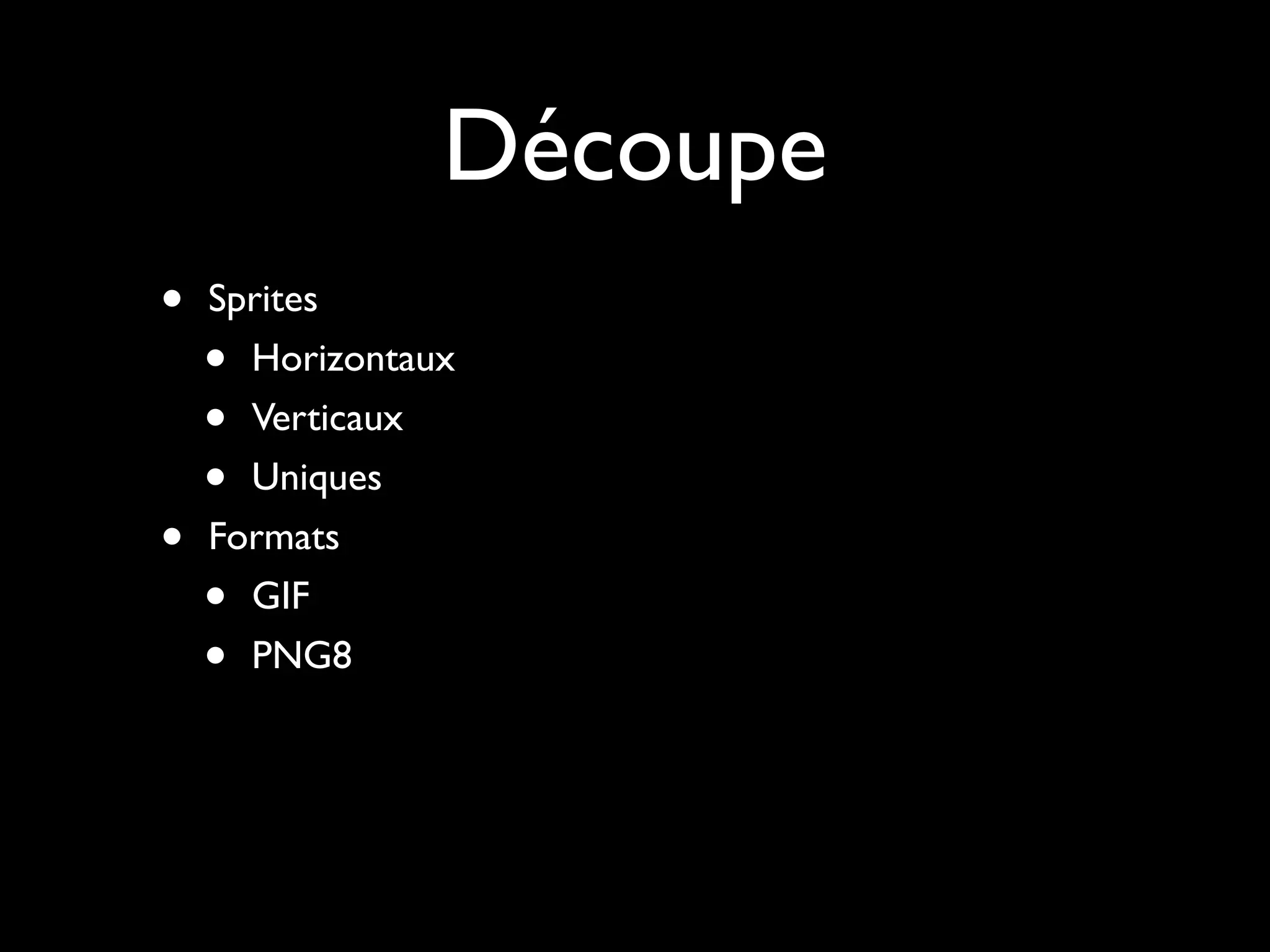 Découpe
•   Sprites
    • Horizontaux
    • Verticaux
    • Uniques
•   Formats
    • GIF
    • PNG8
 