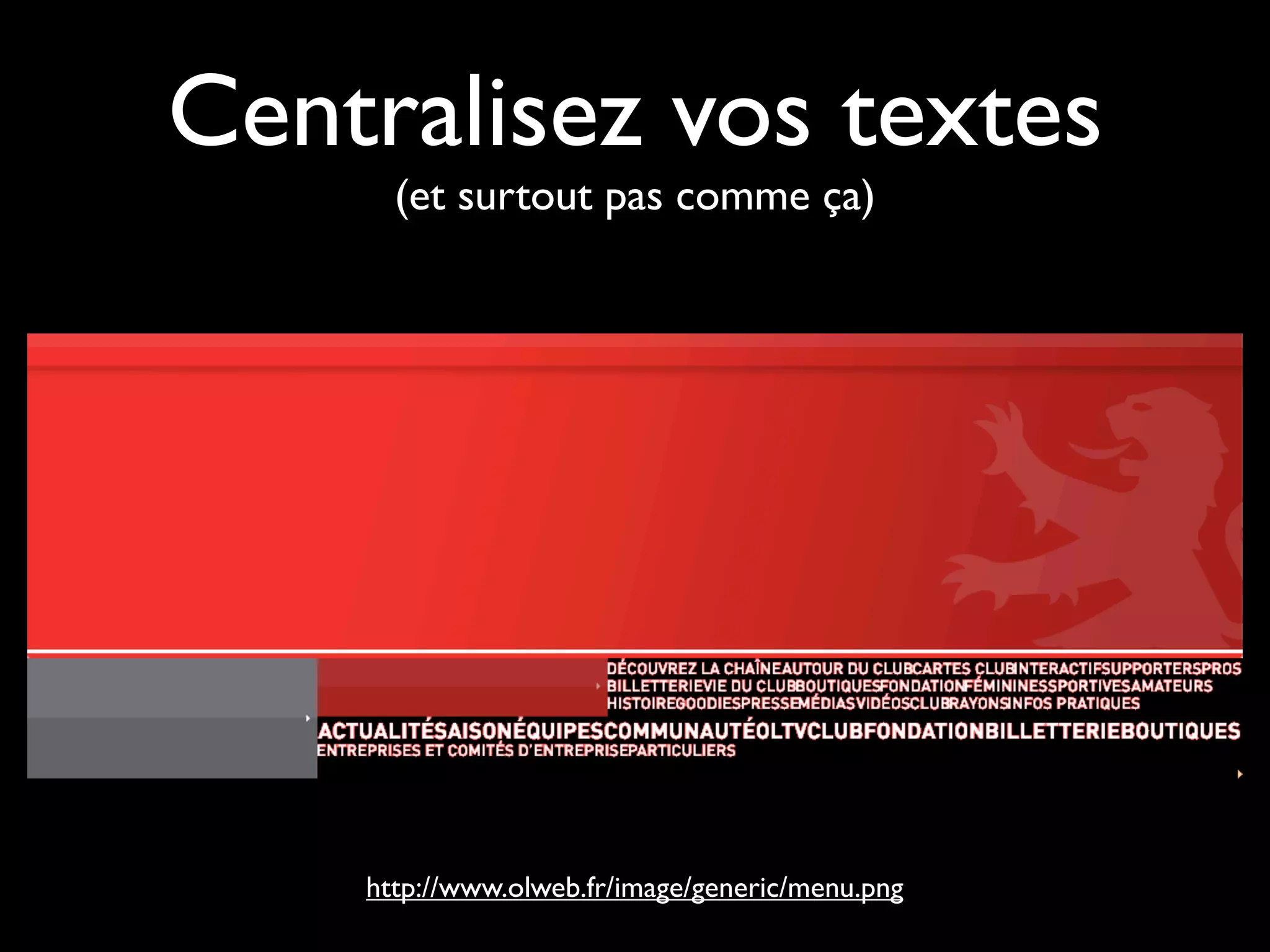 Centralisez vos textes
      (et surtout pas comme ça)




    http://www.olweb.fr/image/generic/menu.png
 