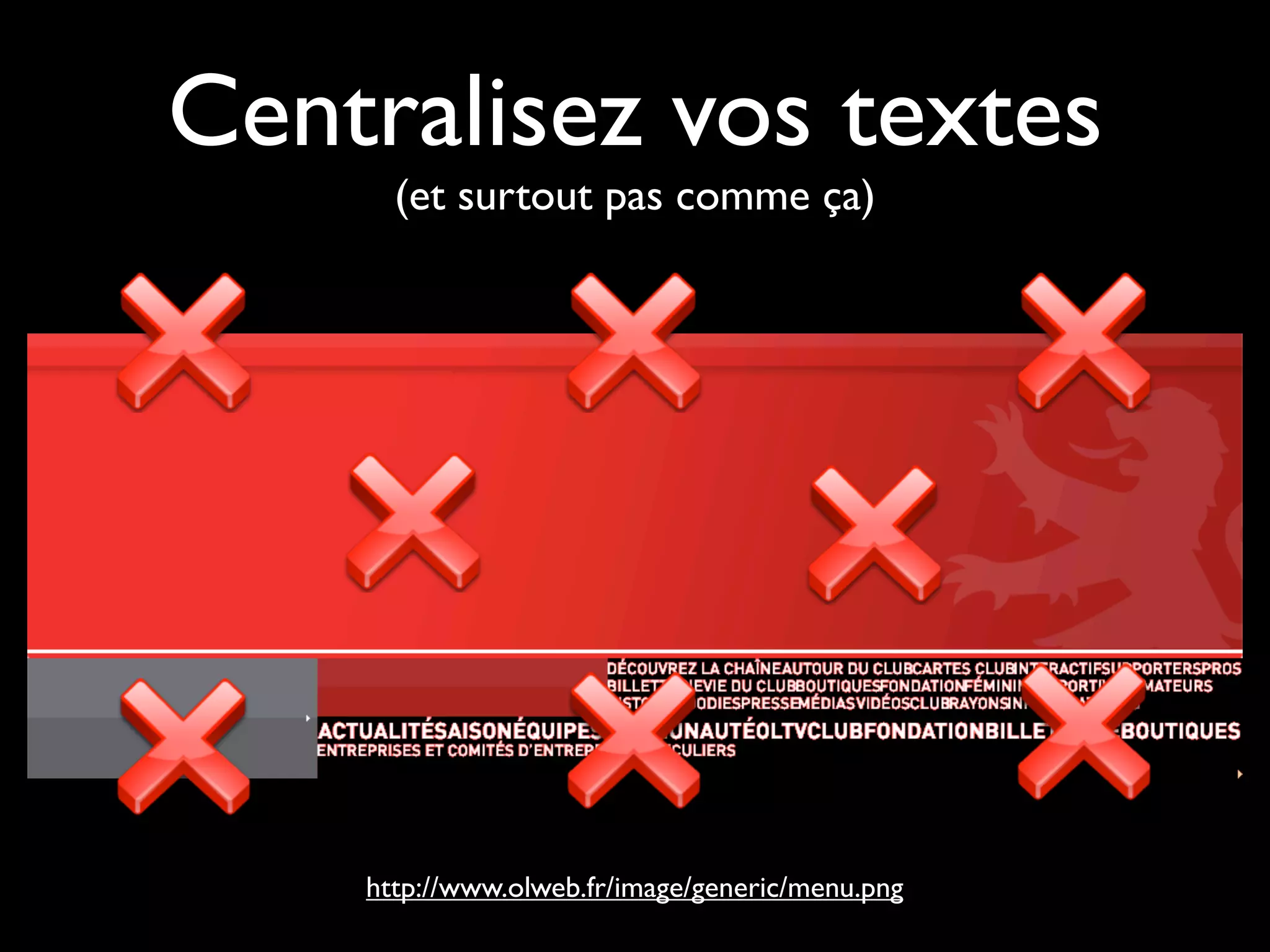 Centralisez vos textes
      (et surtout pas comme ça)




    http://www.olweb.fr/image/generic/menu.png
 